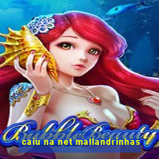 caiu na net mallandrinhas